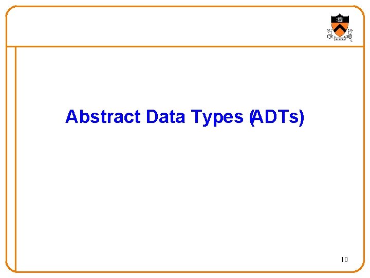 Abstract Data Types (ADTs) 10 