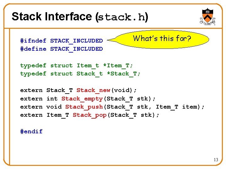 Stack Interface (stack. h) #ifndef STACK_INCLUDED #define STACK_INCLUDED What’s this for? typedef struct Item_t