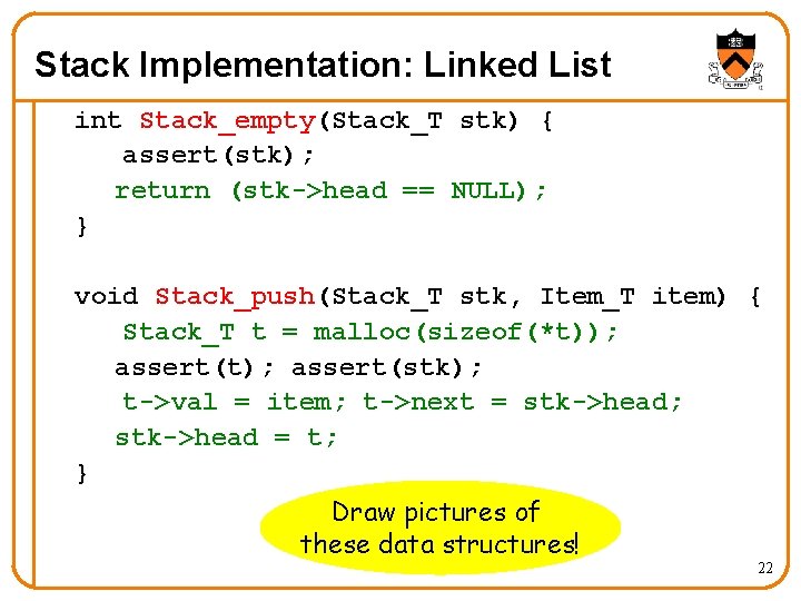 Stack Implementation: Linked List int Stack_empty(Stack_T stk) { assert(stk); return (stk->head == NULL); }