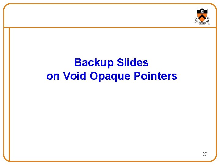 Backup Slides on Void Opaque Pointers 27 