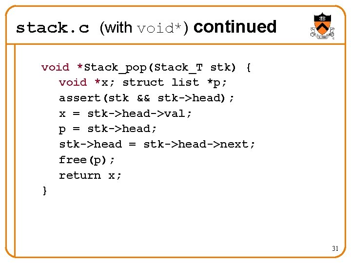stack. c (with void*) continued void *Stack_pop(Stack_T stk) { void *x; struct list *p;