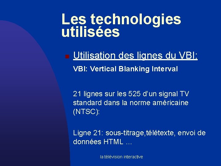 Les technologies utilisées n Utilisation des lignes du VBI: Vertical Blanking Interval 21 lignes