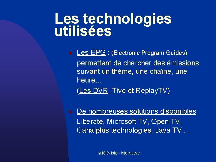 Les technologies utilisées n n Les EPG : (Electronic Program Guides) permettent de cher