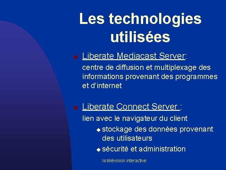 Les technologies utilisées n Liberate Mediacast Server: centre de diffusion et multiplexage des informations