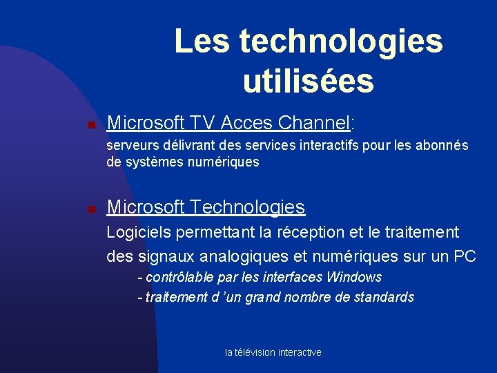 Les technologies utilisées n Microsoft TV Acces Channel: serveurs délivrant des services interactifs pour