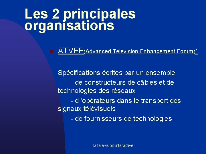 Les 2 principales organisations n ATVEF(Advanced Television Enhancement Forum): Spécifications écrites par un ensemble