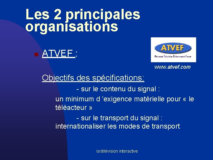 Les 2 principales organisations n ATVEF : www. atvef. com Objectifs des spécifications: -