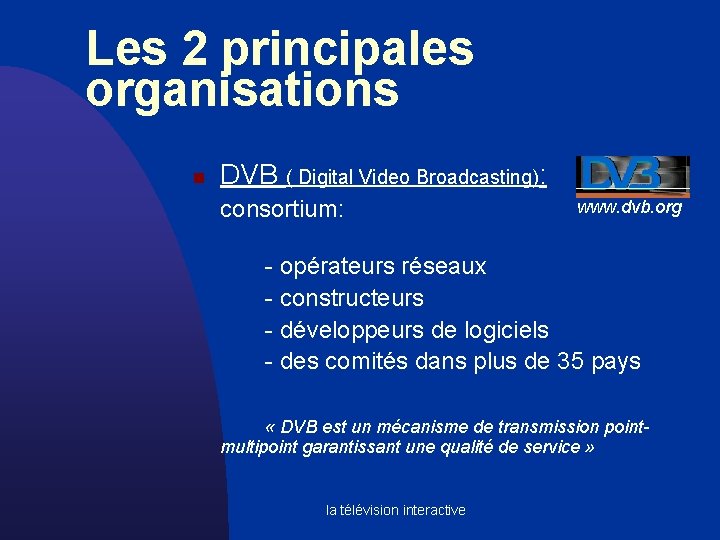 Les 2 principales organisations n DVB ( Digital Video Broadcasting): consortium: www. dvb. org