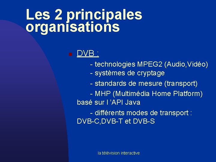 Les 2 principales organisations n DVB : - technologies MPEG 2 (Audio, Vidéo) -