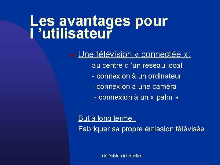 Les avantages pour l ’utilisateur n Une télévision « connectée » : au centre