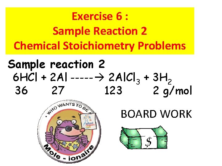 Exercise 6 : Sample Reaction 2 Chemical Stoichiometry Problems Sample reaction 2 6 HCl
