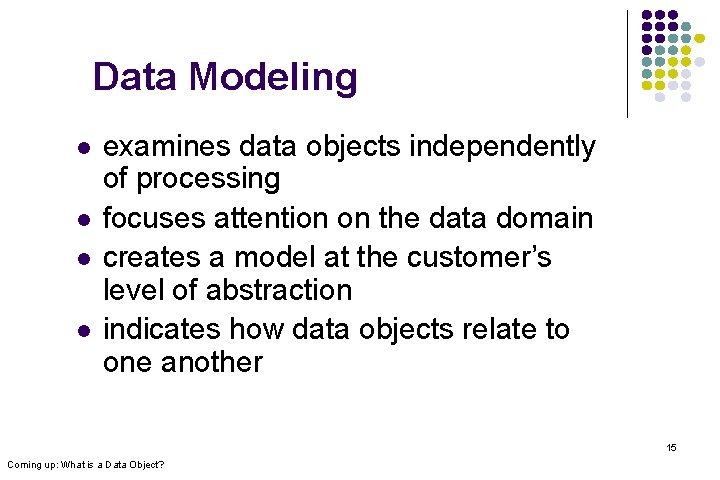Data Modeling l l examines data objects independently of processing focuses attention on the
