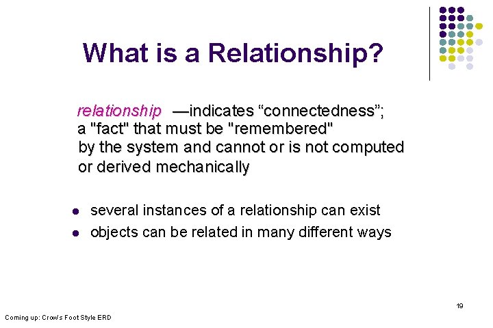 What is a Relationship? relationship —indicates “connectedness”; a "fact" that must be "remembered" by
