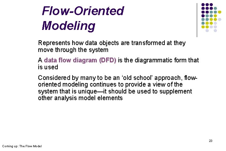 Flow-Oriented Modeling Represents how data objects are transformed at they move through the system