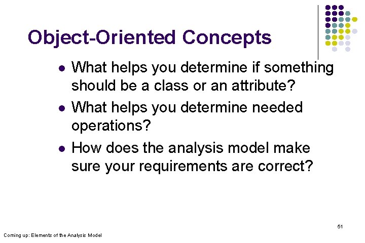 Object-Oriented Concepts l l l What helps you determine if something should be a
