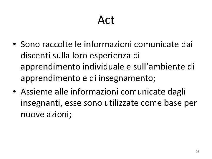 Act • Sono raccolte le informazioni comunicate dai discenti sulla loro esperienza di apprendimento