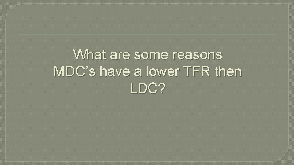What are some reasons MDC’s have a lower TFR then LDC? 