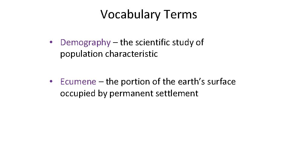 Vocabulary Terms • Demography – the scientific study of population characteristic • Ecumene –