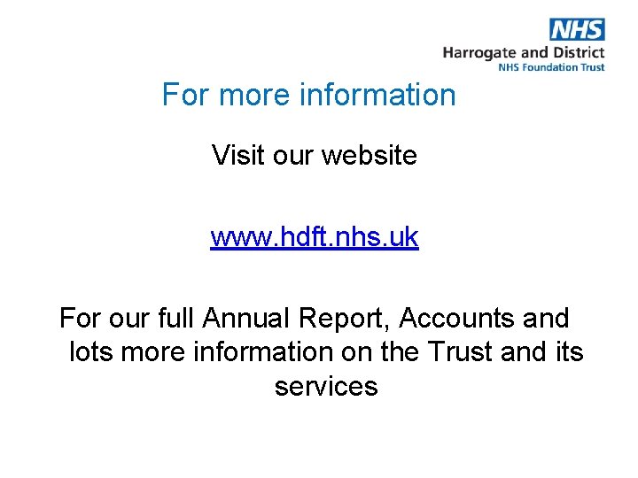 For more information Visit our website www. hdft. nhs. uk For our full Annual