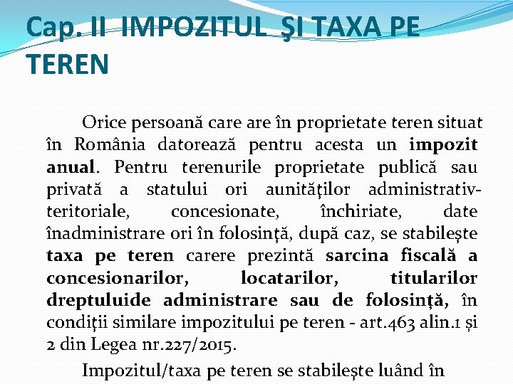 Cap. II IMPOZITUL ŞI TAXA PE TEREN Orice persoană care în proprietate teren situat Cap. II IMPOZITUL ŞI TAXA PE TEREN Orice persoană care în proprietate teren situat