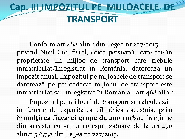 Cap. III IMPOZITUL PE MIJLOACELE DE TRANSPORT Conform art. 468 alin. 1 din Legea Cap. III IMPOZITUL PE MIJLOACELE DE TRANSPORT Conform art. 468 alin. 1 din Legea