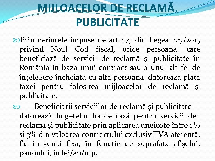 MIJLOACELOR DE RECLAMĂ, PUBLICITATE Prin cerinţele impuse de art. 477 din Legea 227/2015 privind MIJLOACELOR DE RECLAMĂ, PUBLICITATE Prin cerinţele impuse de art. 477 din Legea 227/2015 privind