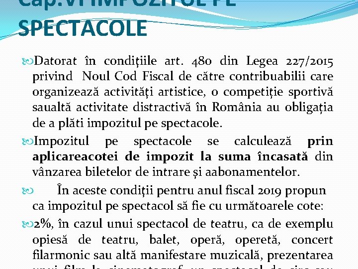 Cap. VI IMPOZITUL PE SPECTACOLE Datorat în condiţiile art. 480 din Legea 227/2015 privind Cap. VI IMPOZITUL PE SPECTACOLE Datorat în condiţiile art. 480 din Legea 227/2015 privind