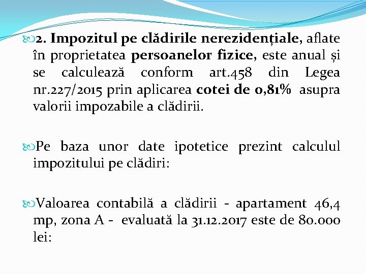 2. Impozitul pe clădirile nerezidențiale, aflate în proprietatea persoanelor fizice, este anual și 2. Impozitul pe clădirile nerezidențiale, aflate în proprietatea persoanelor fizice, este anual și