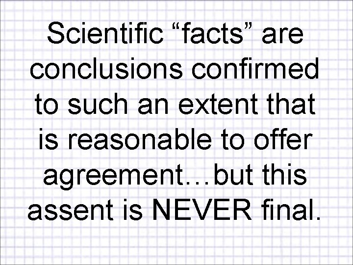 Scientific “facts” are conclusions confirmed to such an extent that is reasonable to offer