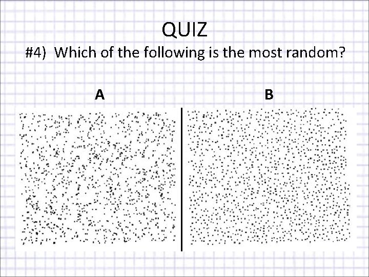 QUIZ #4) Which of the following is the most random? A B 