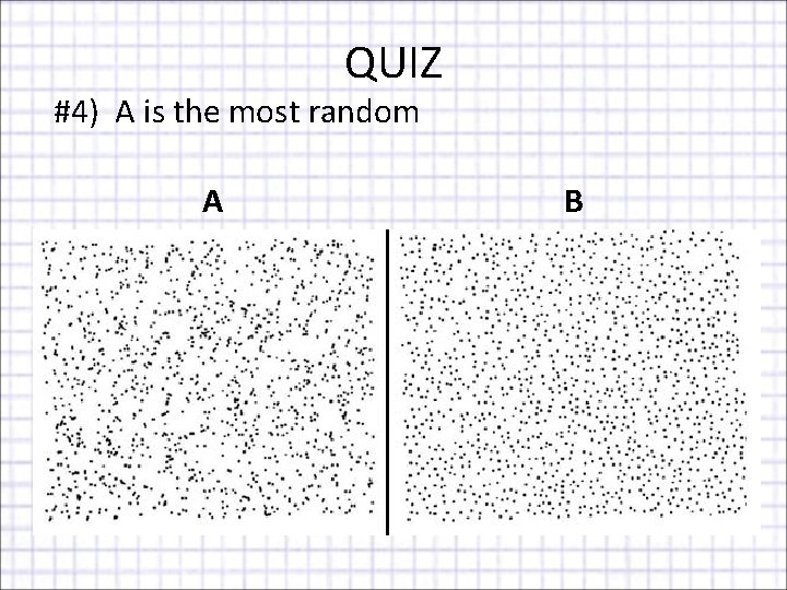 QUIZ #4) A is the most random A B 