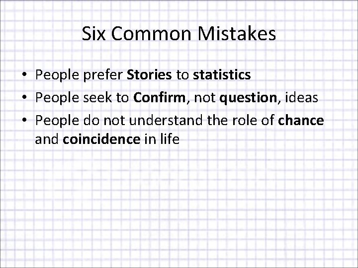 Six Common Mistakes • People prefer Stories to statistics • People seek to Confirm,