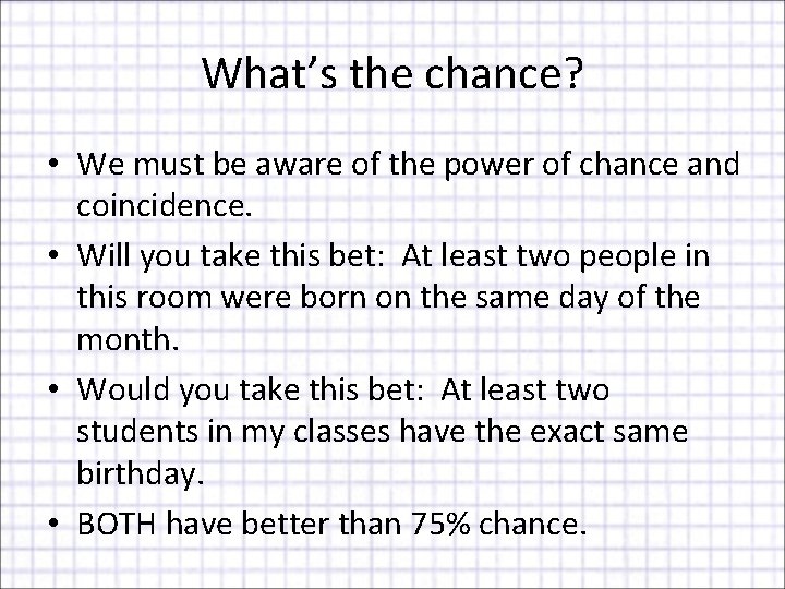 What’s the chance? • We must be aware of the power of chance and
