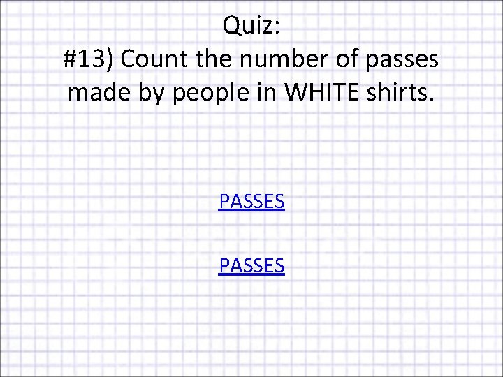Quiz: #13) Count the number of passes made by people in WHITE shirts. PASSES