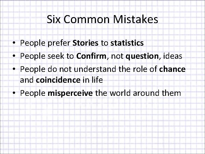 Six Common Mistakes • People prefer Stories to statistics • People seek to Confirm,