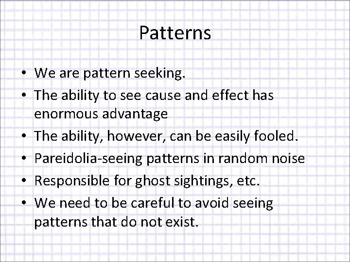 Patterns • We are pattern seeking. • The ability to see cause and effect