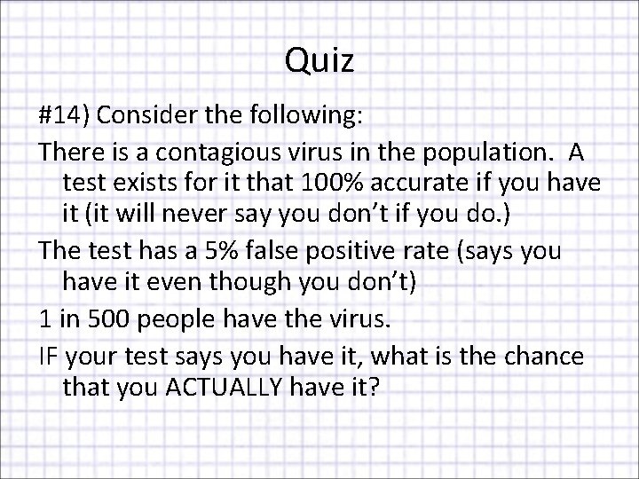 Quiz #14) Consider the following: There is a contagious virus in the population. A