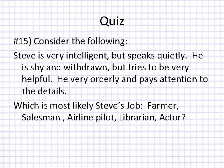 Quiz #15) Consider the following: Steve is very intelligent, but speaks quietly. He is