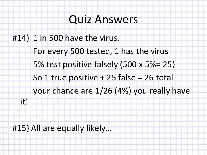 Quiz Answers #14) 1 in 500 have the virus. For every 500 tested, 1