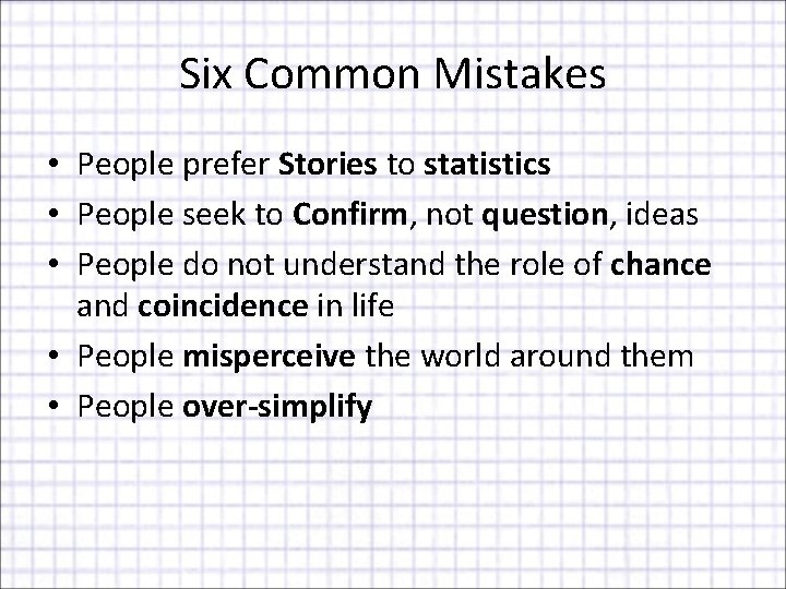 Six Common Mistakes • People prefer Stories to statistics • People seek to Confirm,