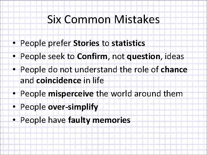 Six Common Mistakes • People prefer Stories to statistics • People seek to Confirm,