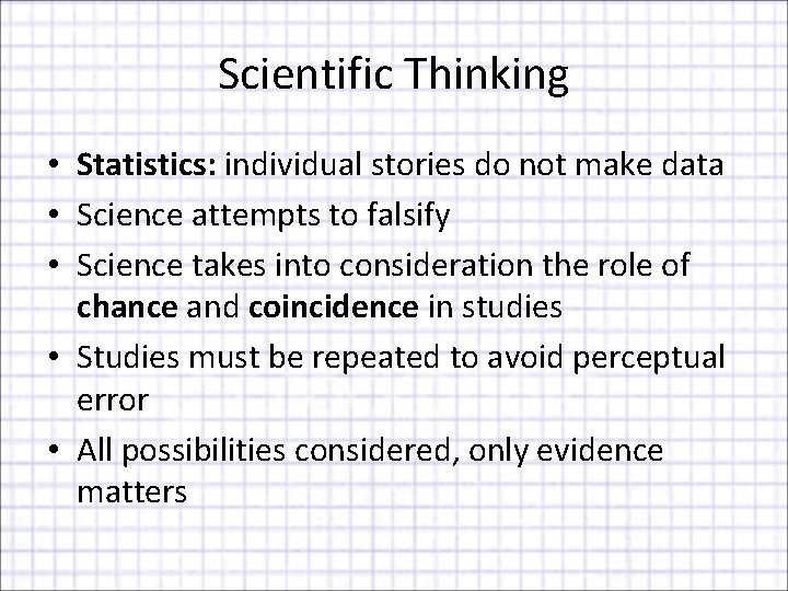 Scientific Thinking • Statistics: individual stories do not make data • Science attempts to