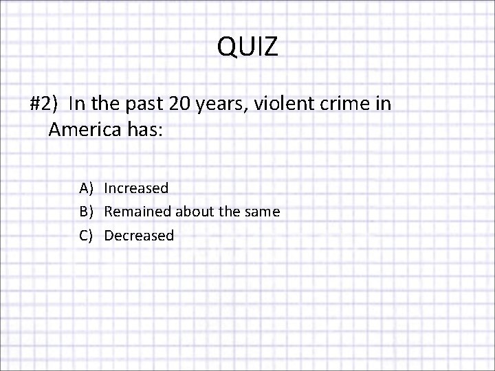 QUIZ #2) In the past 20 years, violent crime in America has: A) Increased