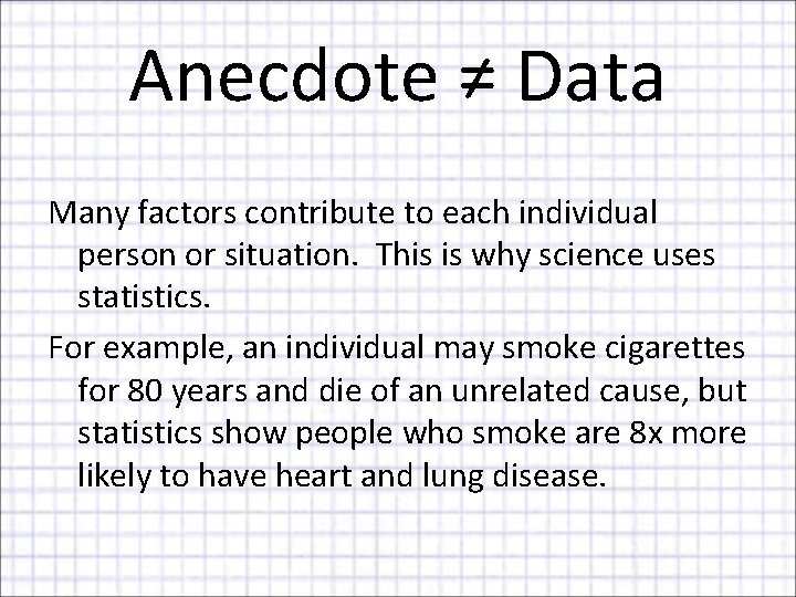 Anecdote ≠ Data Many factors contribute to each individual person or situation. This is