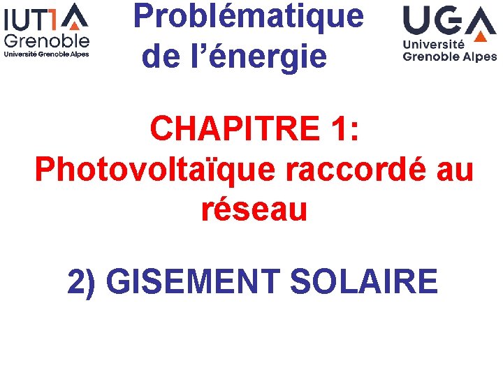 Problématique de l’énergie CHAPITRE 1: Photovoltaïque raccordé au réseau 2) GISEMENT SOLAIRE 