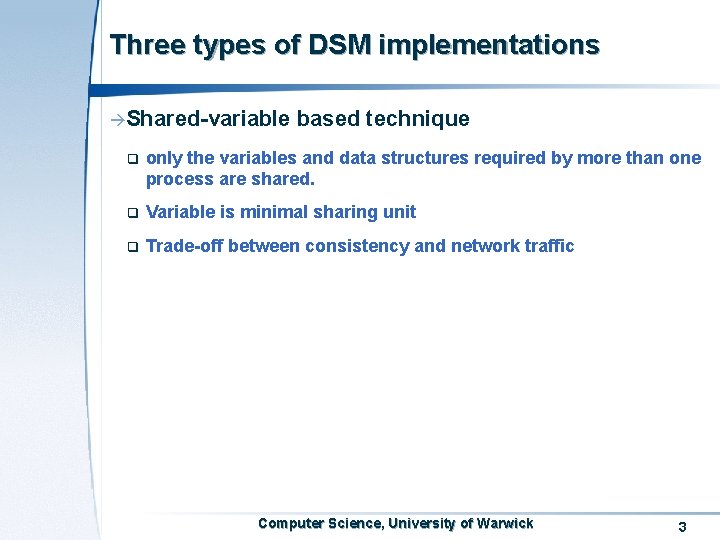 Three types of DSM implementations àShared-variable based technique q only the variables and data Three types of DSM implementations àShared-variable based technique q only the variables and data
