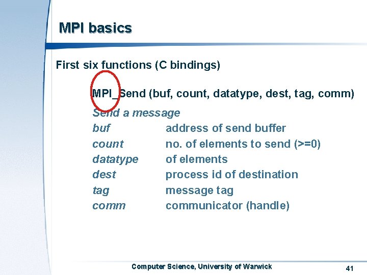 MPI basics First six functions (C bindings) MPI_Send (buf, count, datatype, dest, tag, comm) MPI basics First six functions (C bindings) MPI_Send (buf, count, datatype, dest, tag, comm)