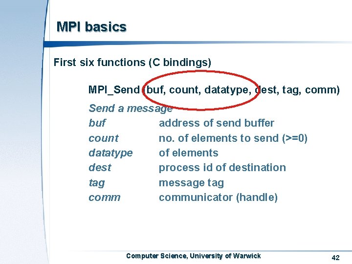 MPI basics First six functions (C bindings) MPI_Send (buf, count, datatype, dest, tag, comm) MPI basics First six functions (C bindings) MPI_Send (buf, count, datatype, dest, tag, comm)