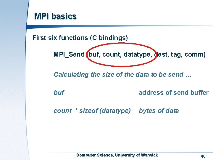 MPI basics First six functions (C bindings) MPI_Send (buf, count, datatype, dest, tag, comm)