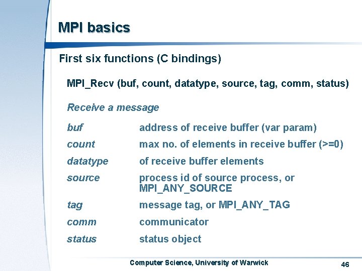 MPI basics First six functions (C bindings) MPI_Recv (buf, count, datatype, source, tag, comm,